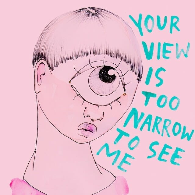 Drawing by artist Ambivalently Yours that reads: your view is too narrow to see me
