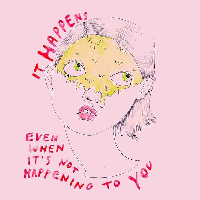 Drawing by artist Ambivalently Yours that reads: it happens even when it's not happening to you