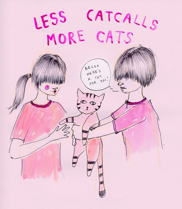 Drawing by artist Ambivalently Yours that reads: Less catcalls more cats